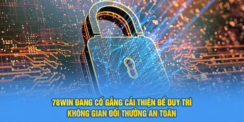 78win đang cố gắng cải thiện để duy trì không gian đổi thưởng an toàn