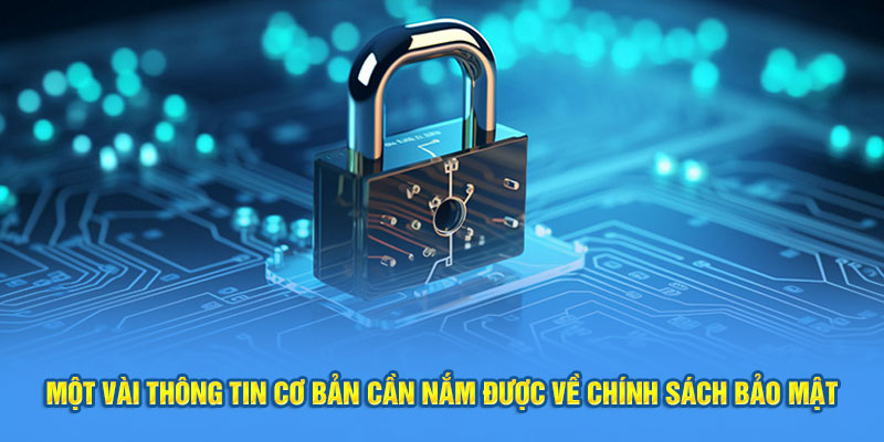 Một vài thông tin cơ bản cần nắm được về chính sách bảo mật