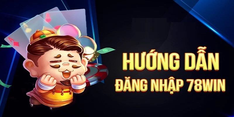 Các bước đăng nhập 78win dễ dàng cho hội viên